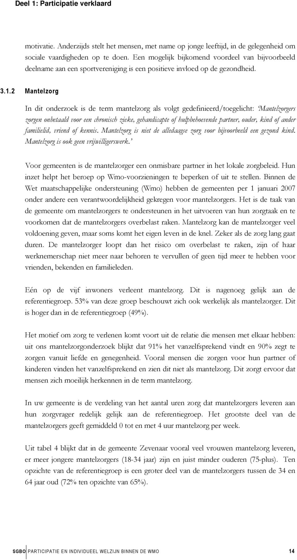 2 Mantelzorg In dit onderzoek is de term mantelzorg als volgt gedefinieerd/toegelicht: Mantelzorgers zorgen onbetaald voor een chronisch zieke, gehandicapte of hulpbehoevende partner, ouder, kind of