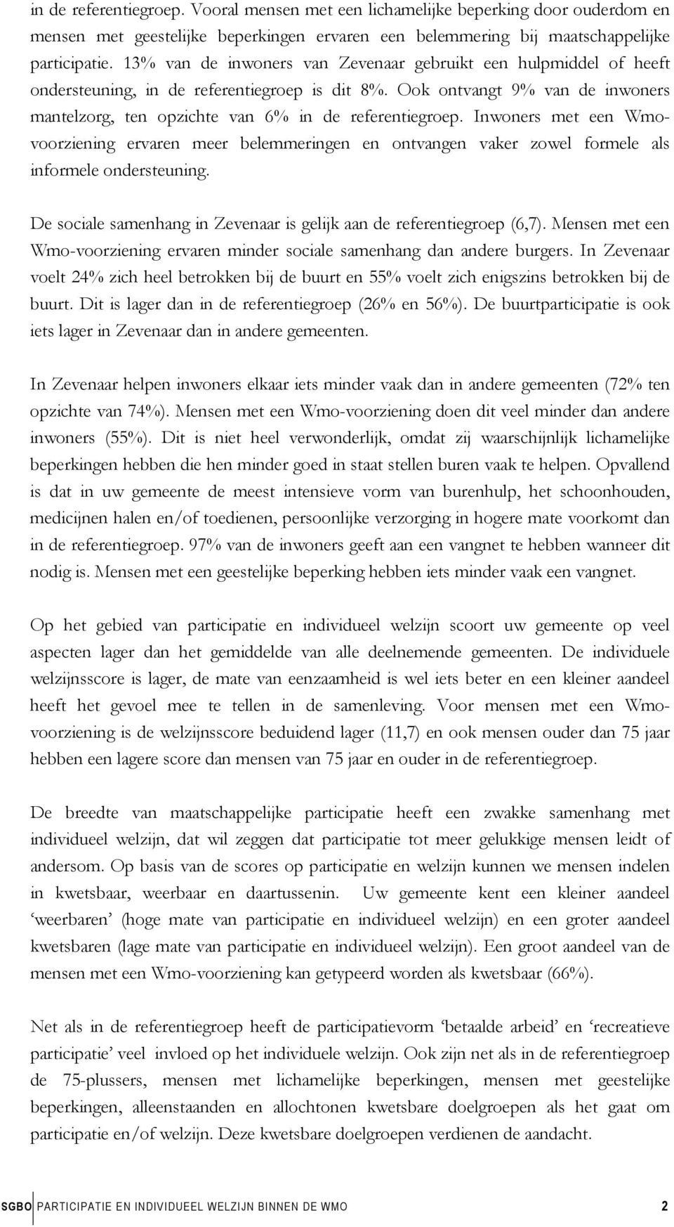 Inwoners met een Wmovoorziening ervaren meer belemmeringen en ontvangen vaker zowel formele als informele ondersteuning. De sociale samenhang in Zevenaar is gelijk aan de referentiegroep (6,7).