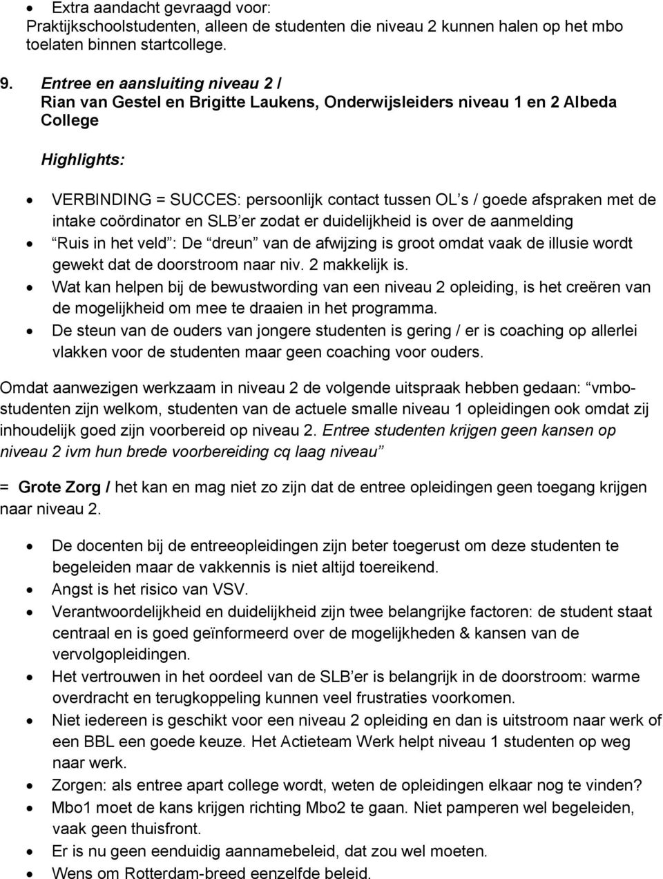 intake coördinator en SLB er zodat er duidelijkheid is over de aanmelding Ruis in het veld : De dreun van de afwijzing is groot omdat vaak de illusie wordt gewekt dat de doorstroom naar niv.