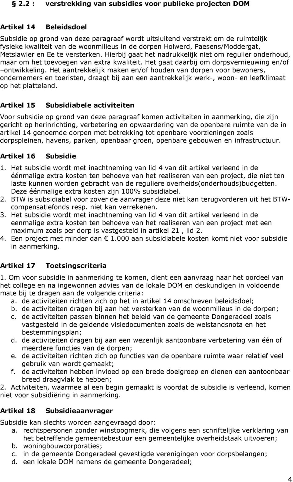 Het gaat daarbij om dorpsvernieuwing en/of ontwikkeling.