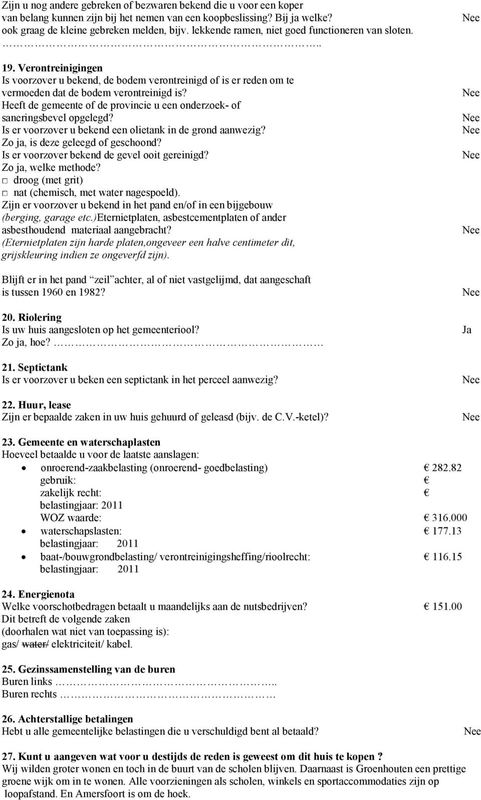 Heeft de gemeente of de provincie u een onderzoek- of saneringsbevel opgelegd? Is er voorzover u bekend een olietank in de grond aanwezig? Zo ja, is deze geleegd of geschoond?