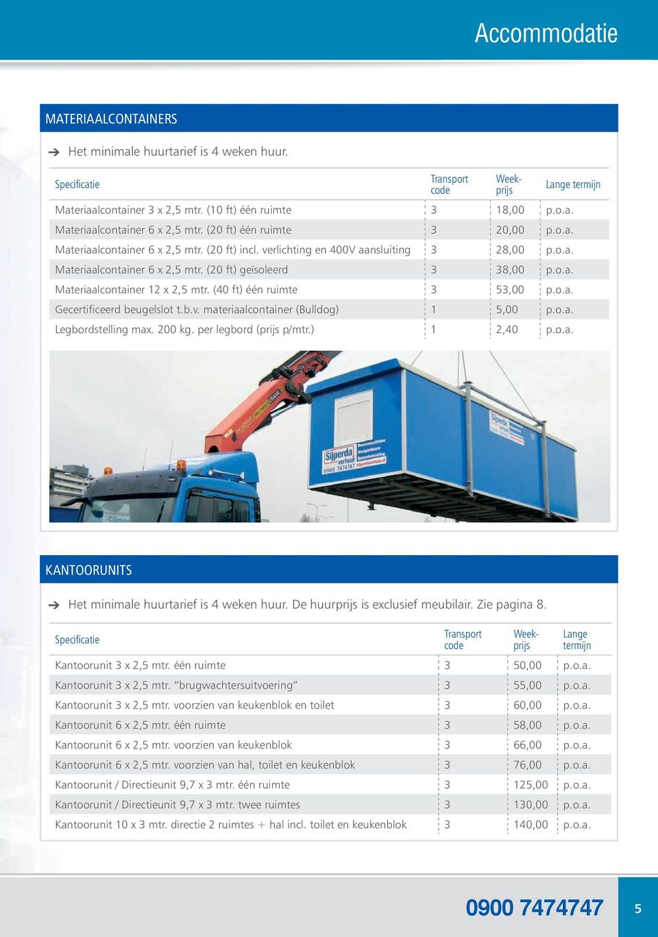 (40 ft) één ruimte 3 53,00 p.o.a. Gecertificeerd beugelslot t.b.v. materiaalcontainer (Bulldog) 1 5,00 p.o.a. Legbordstelling max. 200 kg. per legbord (prijs p/mtr.) 1 2,40 p.o.a. KANTOORUNITS Het minimale huurtarief is 4 weken huur.