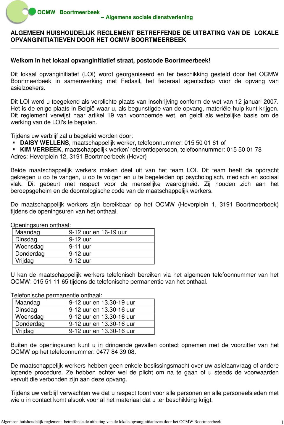 Dit LOI werd u toegekend als verplichte plaats van inschrijving conform de wet van 12 januari 2007. Het is de enige plaats in België waar u, als begunstigde van de opvang, materiële hulp kunt krijgen.