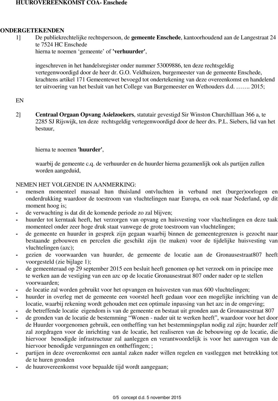 Veldhuizen, burgemeester van de gemeente Enschede, krachtens artikel 171 Gemeentewet bevoegd tot ondertekening van deze overeenkomst en handelend ter uitvoering van het besluit van het College van