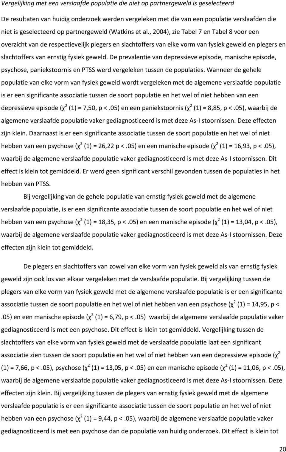 , 2004), zie Tabel 7 en Tabel 8 voor een overzicht van de respectievelijk plegers en slachtoffers van elke vorm van fysiek geweld en plegers en slachtoffers van ernstig fysiek geweld.