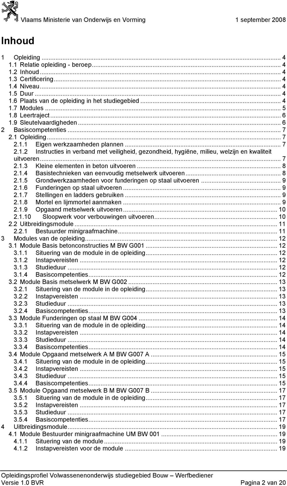 .. 7 2.1.3 Kleine elementen in beton uitvoeren... 8 2.1.4 Basistechnieken van eenvoudig metselwerk uitvoeren... 8 2.1.5 Grondwerkzaamheden voor funderingen op staal uitvoeren... 9 2.1.6 Funderingen op staal uitvoeren.