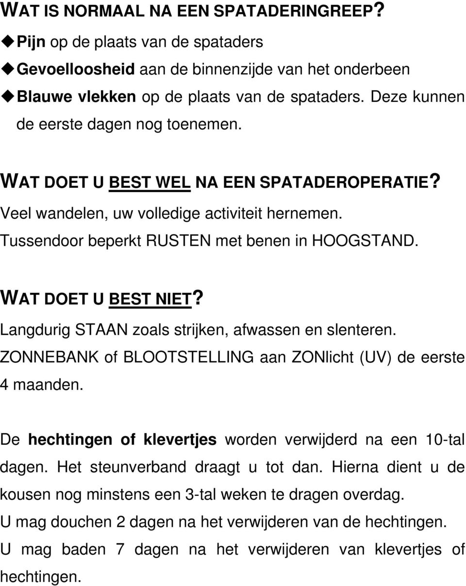 WAT DOET U BEST NIET? Langdurig STAAN zoals strijken, afwassen en slenteren. ZONNEBANK of BLOOTSTELLING aan ZONlicht (UV) de eerste 4 maanden.