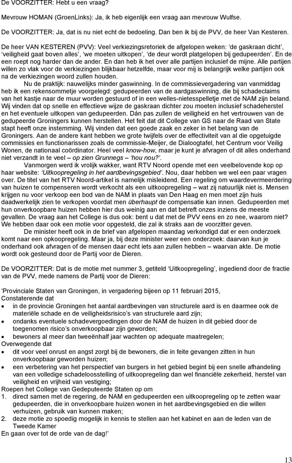 De heer VAN KESTEREN (PVV): Veel verkiezingsretoriek de afgelopen weken: de gaskraan dicht, veiligheid gaat boven alles, we moeten uitkopen, de deur wordt platgelopen bij gedupeerden.