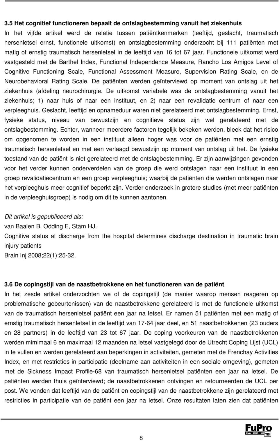 Functionele uitkomst werd vastgesteld met de Barthel Index, Functional Independence Measure, Rancho Los Amigos Level of Cognitive Functioning Scale, Functional Assessment Measure, Supervision Rating