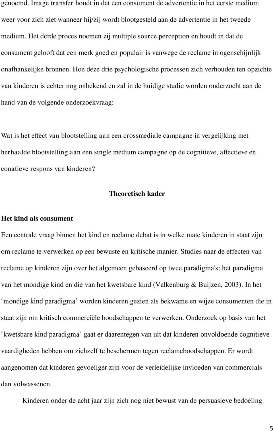 Hoe deze drie psychologische processen zich verhouden ten opzichte van kinderen is echter nog onbekend en zal in de huidige studie worden onderzocht aan de hand van de volgende onderzoekvraag: Wat is