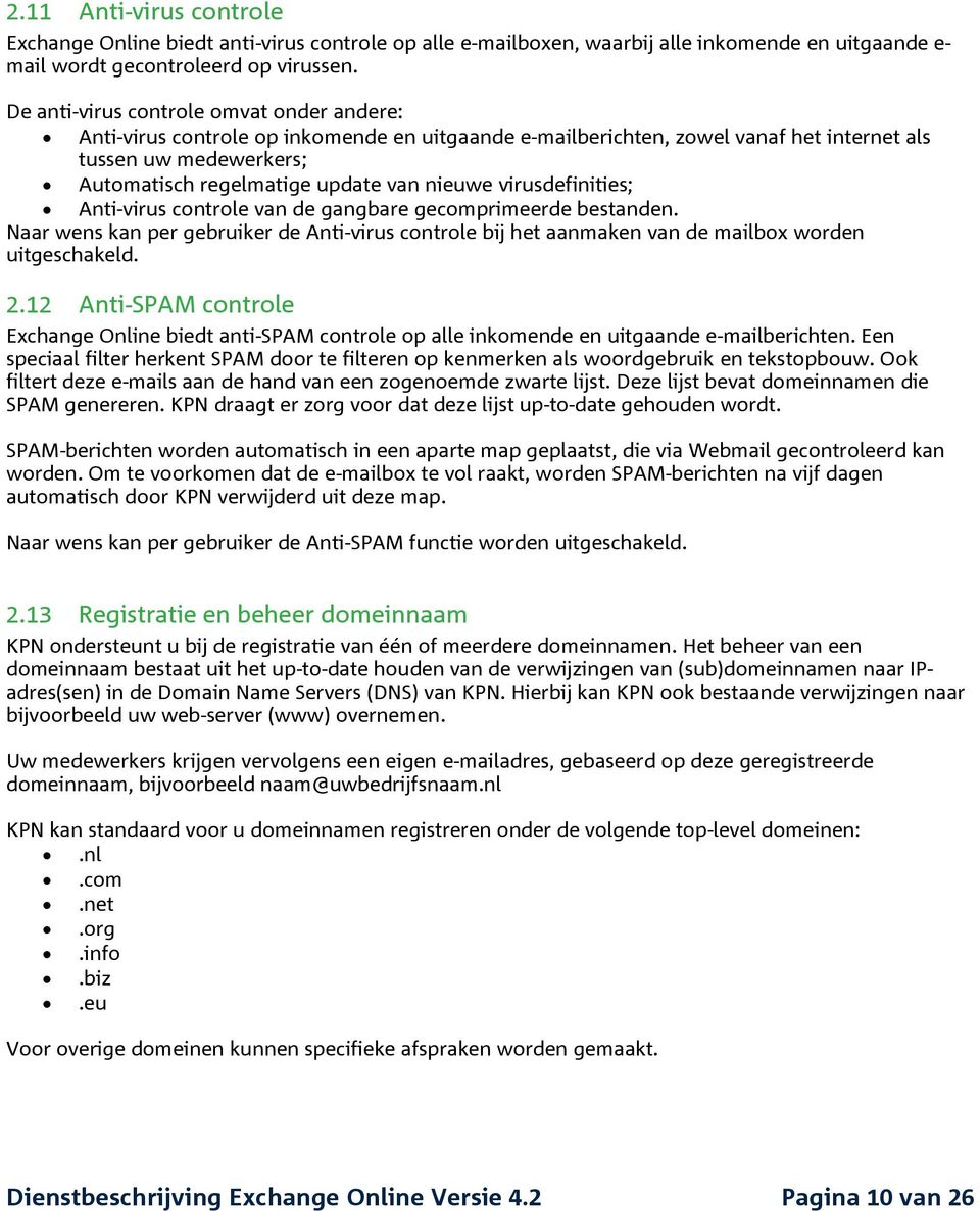 virusdefinities; Anti-virus controle van de gangbare gecomprimeerde bestanden. Naar wens kan per gebruiker de Anti-virus controle bij het aanmaken van de mailbox worden uitgeschakeld. 2.