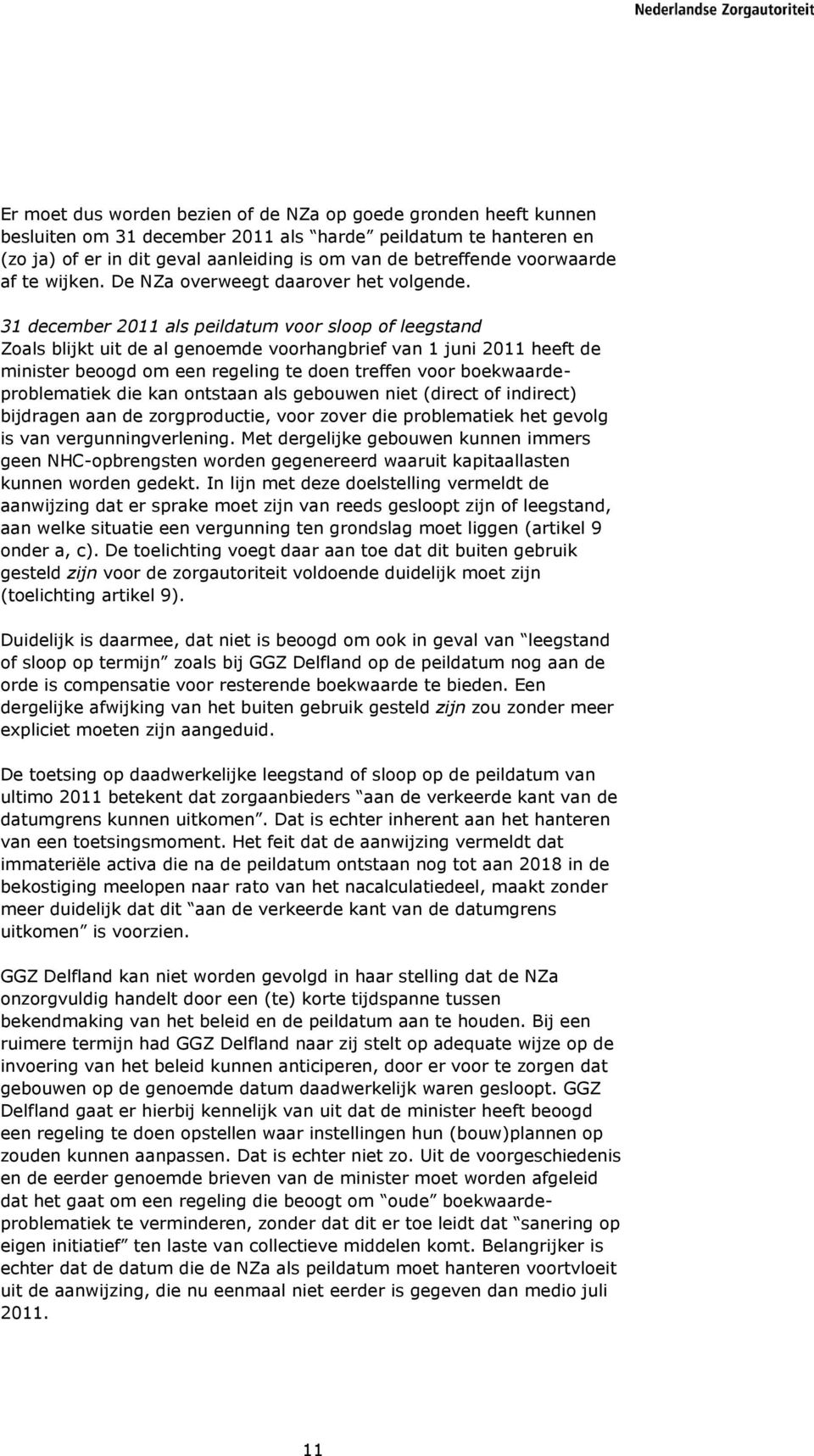 31 december 2011 als peildatum voor sloop of leegstand Zoals blijkt uit de al genoemde voorhangbrief van 1 juni 2011 heeft de minister beoogd om een regeling te doen treffen voor