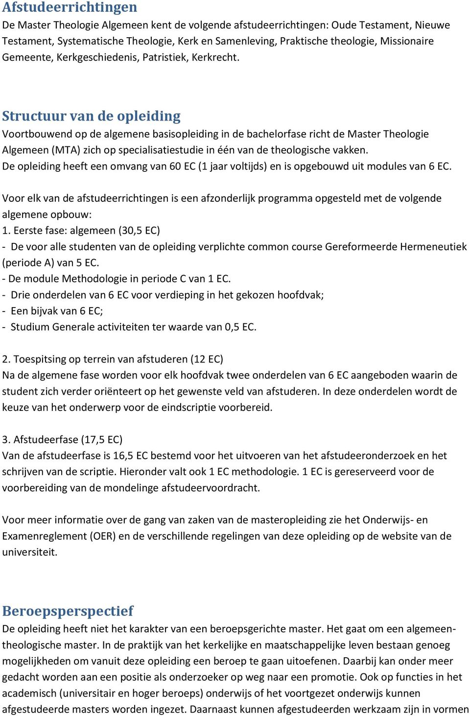 Structuur van de opleiding Voortbouwend op de algemene basisopleiding in de bachelorfase richt de Master Theologie Algemeen (MTA) zich op specialisatiestudie in één van de theologische vakken.