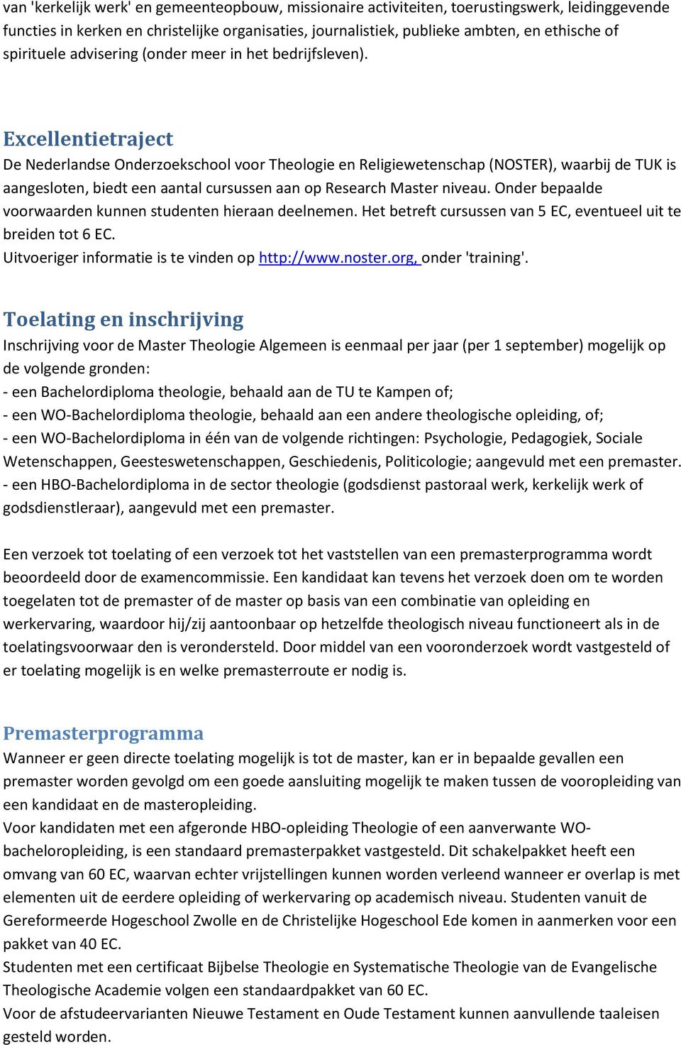 Excellentietraject De Nederlandse Onderzoekschool voor Theologie en Religiewetenschap (NOSTER), waarbij de TUK is aangesloten, biedt een aantal cursussen aan op Research Master niveau.