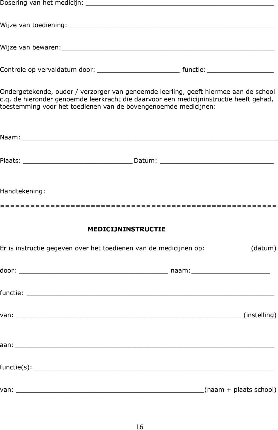 de hieronder genoemde leerkracht die daarvoor een medicijninstructie heeft gehad, toestemming voor het toedienen van de bovengenoemde medicijnen: Naam: