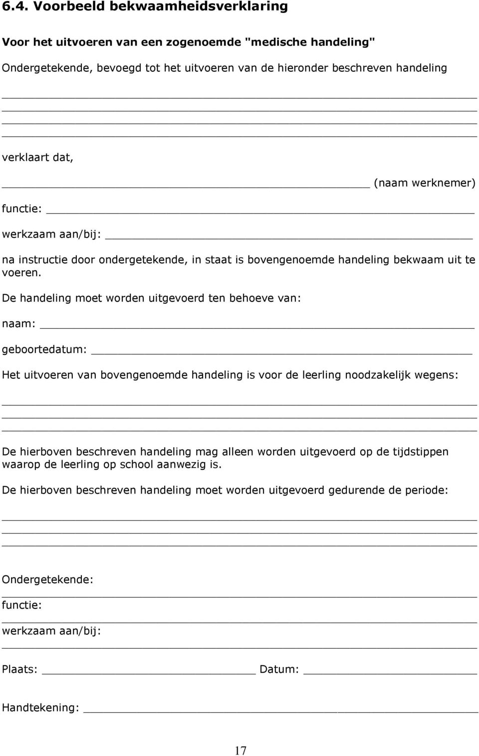 De handeling moet worden uitgevoerd ten behoeve van: naam: geboortedatum: Het uitvoeren van bovengenoemde handeling is voor de leerling noodzakelijk wegens: De hierboven beschreven handeling