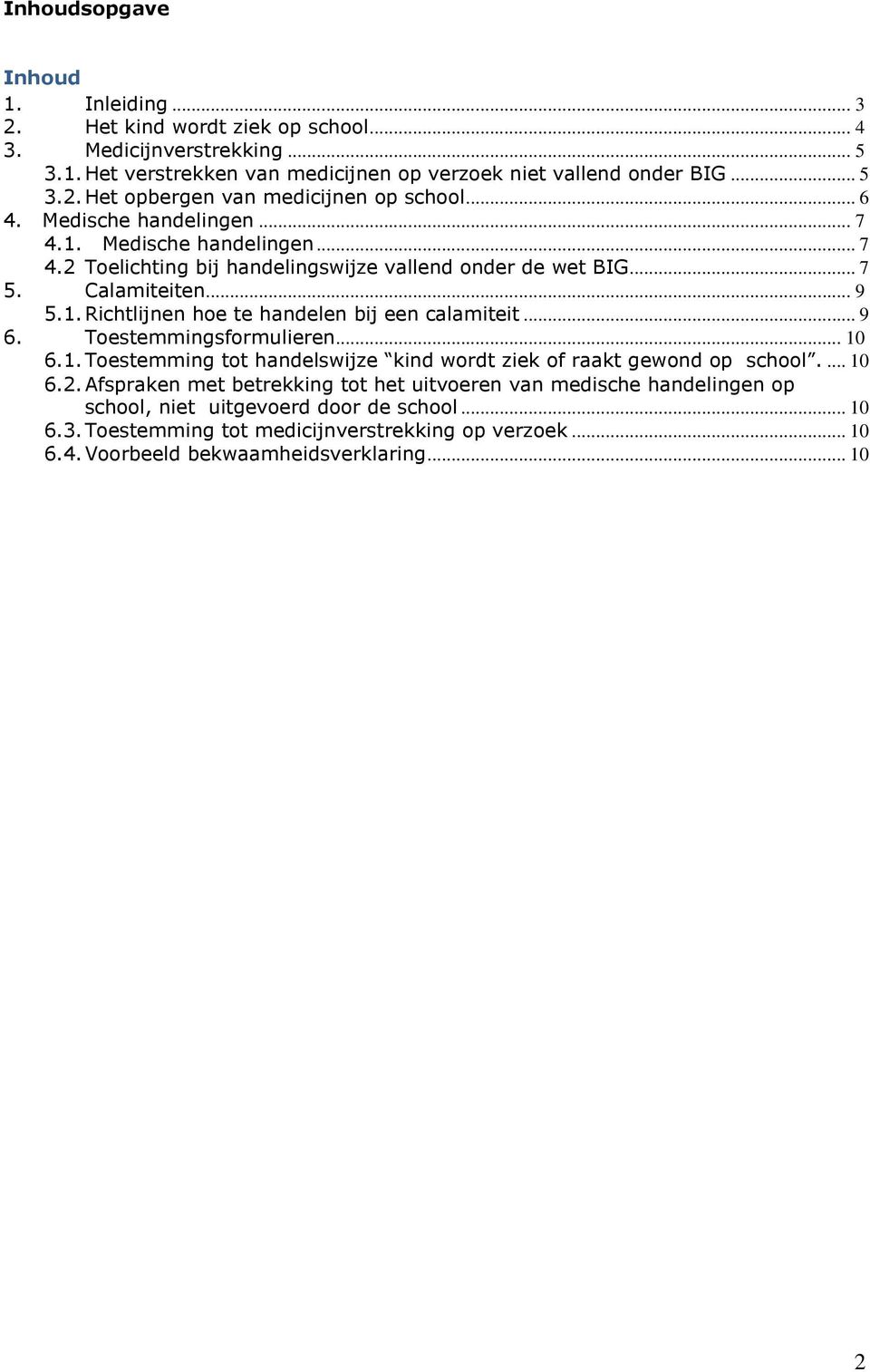 .. 9 6. Toestemmingsformulieren... 10 6.1. Toestemming tot handelswijze kind wordt ziek of raakt gewond op school.... 10 6.2.