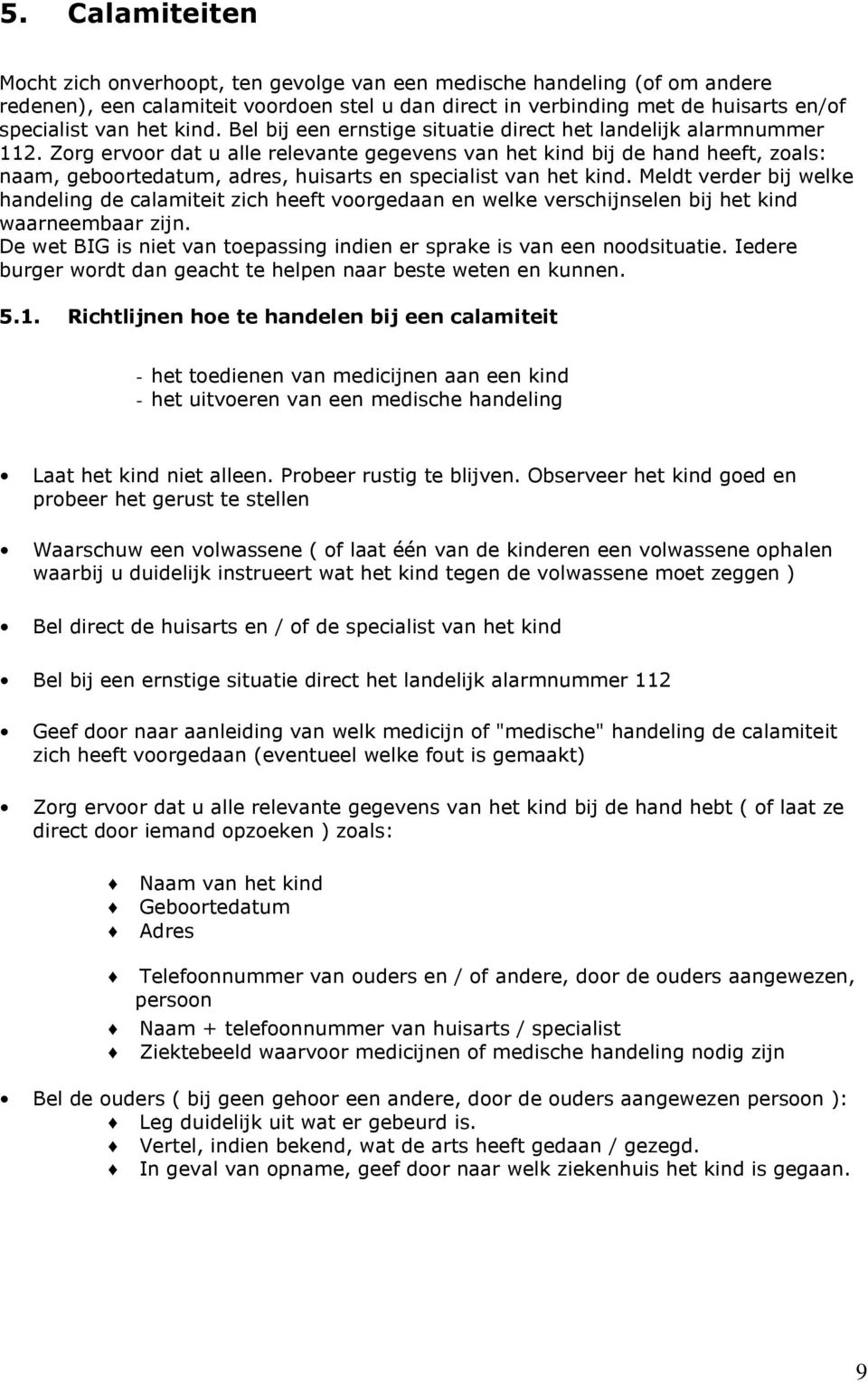 Zorg ervoor dat u alle relevante gegevens van het kind bij de hand heeft, zoals: naam, geboortedatum, adres, huisarts en specialist van het kind.