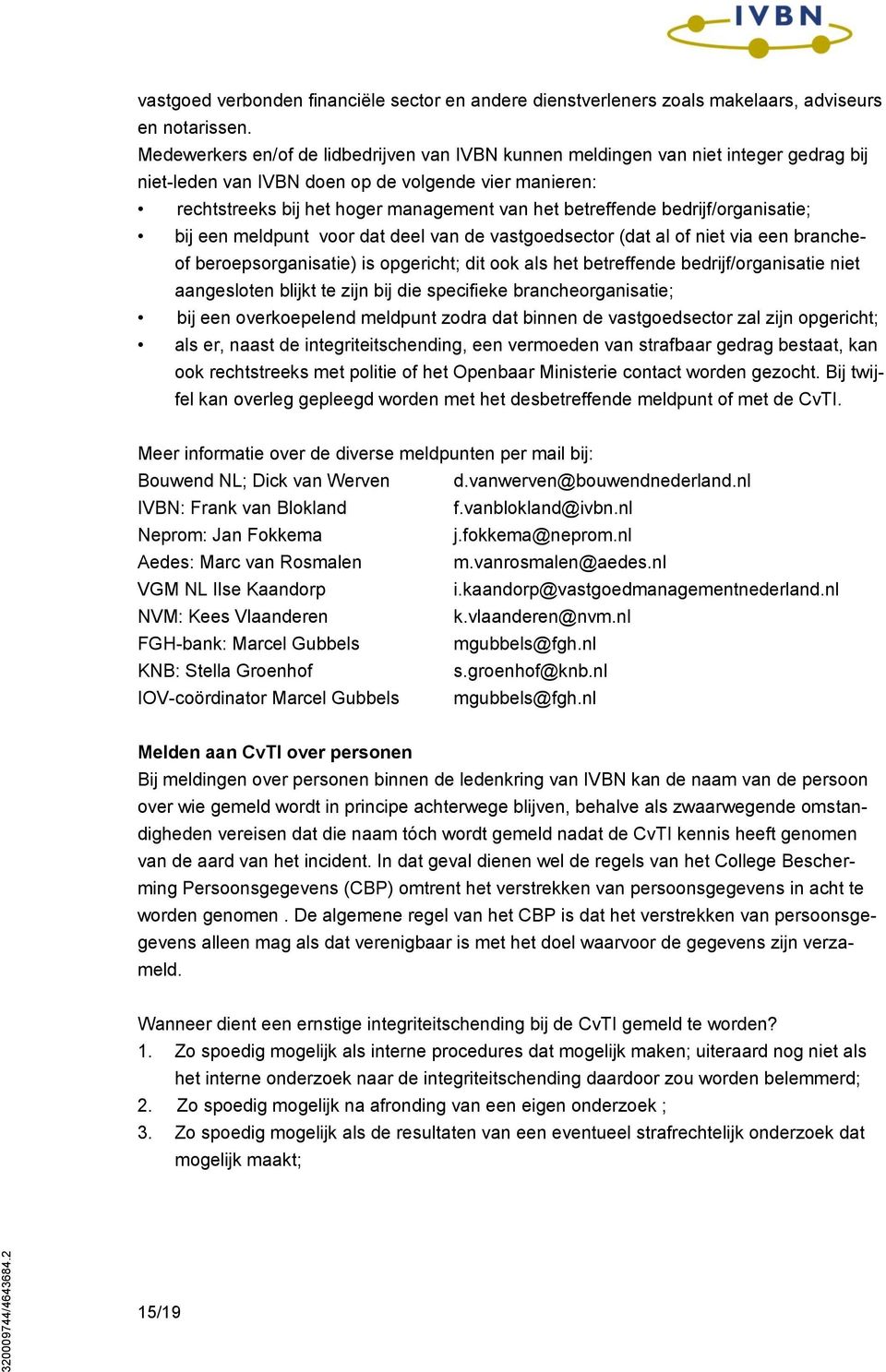 betreffende bedrijf/organisatie; bij een meldpunt voor dat deel van de vastgoedsector (dat al of niet via een brancheof beroepsorganisatie) is opgericht; dit ook als het betreffende