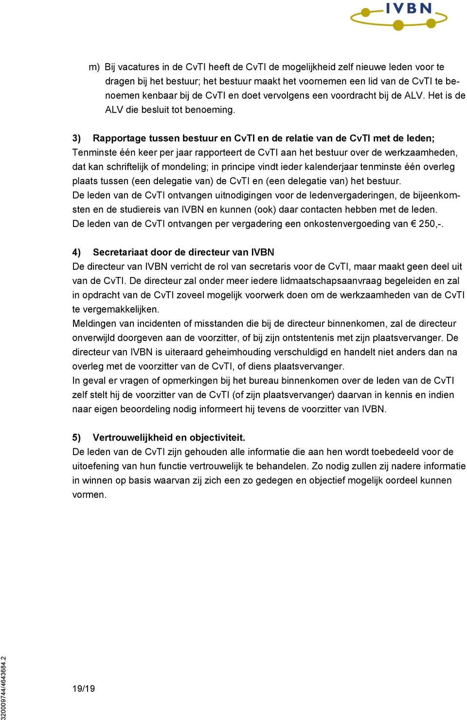 3) Rapportage tussen bestuur en CvTI en de relatie van de CvTI met de leden; Tenminste één keer per jaar rapporteert de CvTI aan het bestuur over de werkzaamheden, dat kan schriftelijk of mondeling;