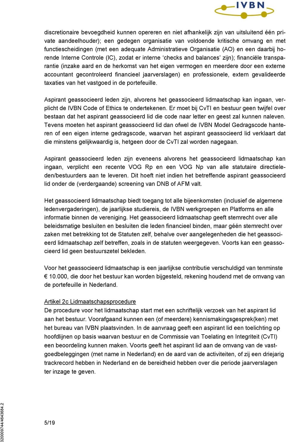 eigen vermogen en meerdere door een externe accountant gecontroleerd financieel jaarverslagen) en professionele, extern gevalideerde taxaties van het vastgoed in de portefeuille.