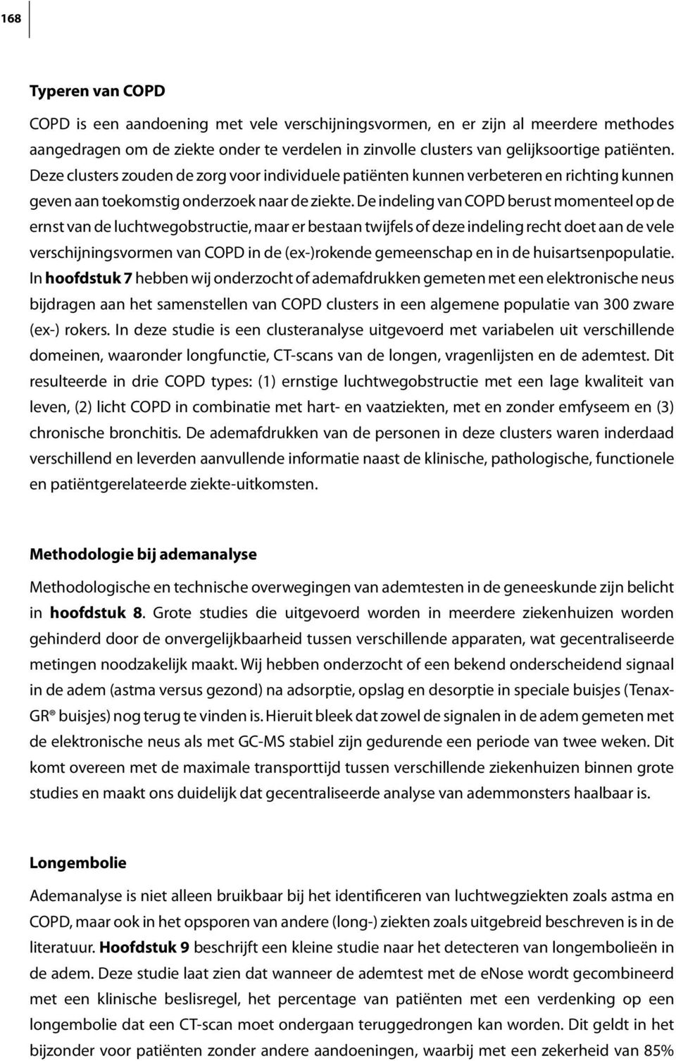 De indeling van COPD berust momenteel op de ernst van de luchtwegobstructie, maar er bestaan twijfels of deze indeling recht doet aan de vele verschijningsvormen van COPD in de (ex-)rokende