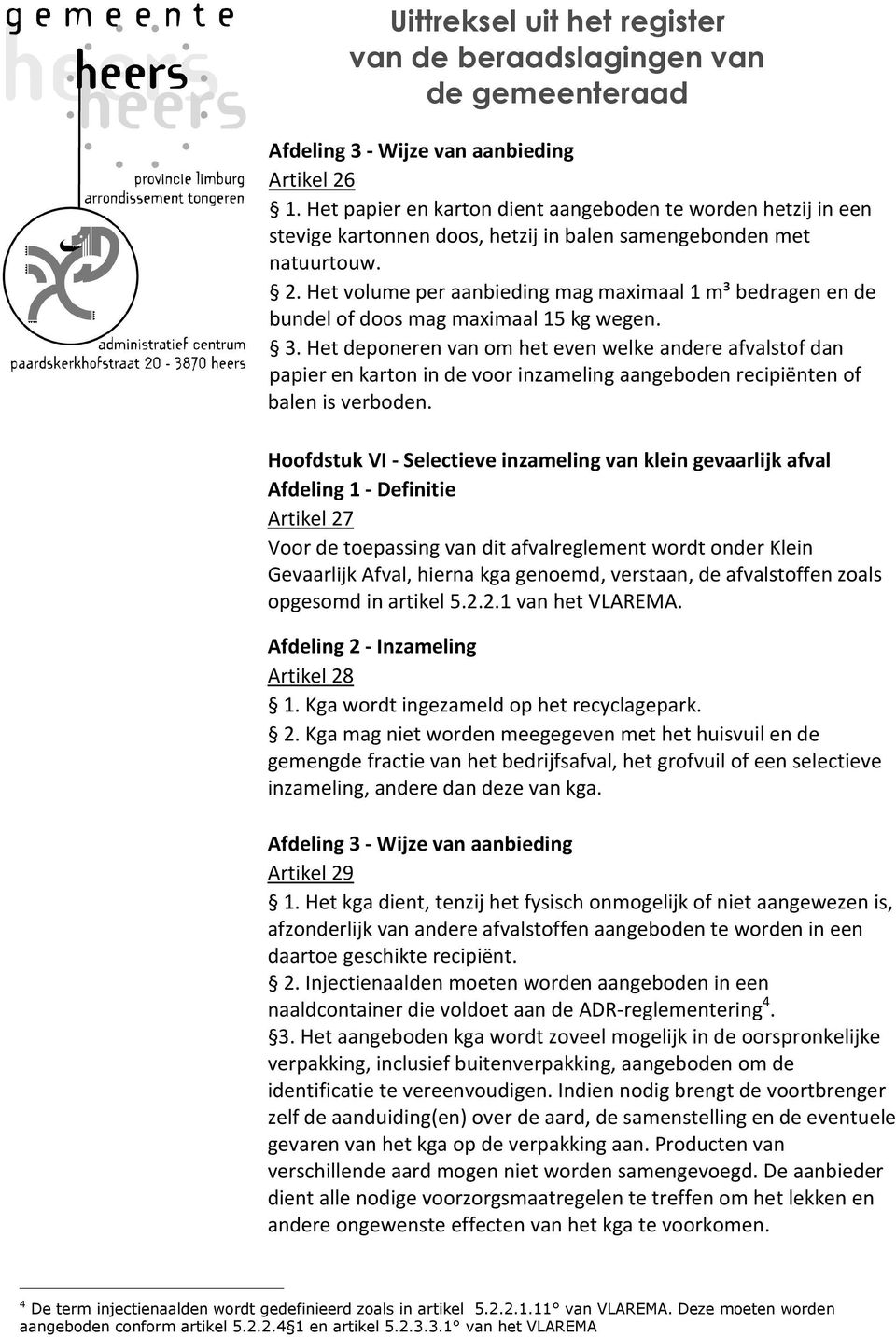 Hoofdstuk VI - Selectieve inzameling van klein gevaarlijk afval Afdeling 1 - Definitie Artikel 27 Voor de toepassing van dit afvalreglement wordt onder Klein Gevaarlijk Afval, hierna kga genoemd,