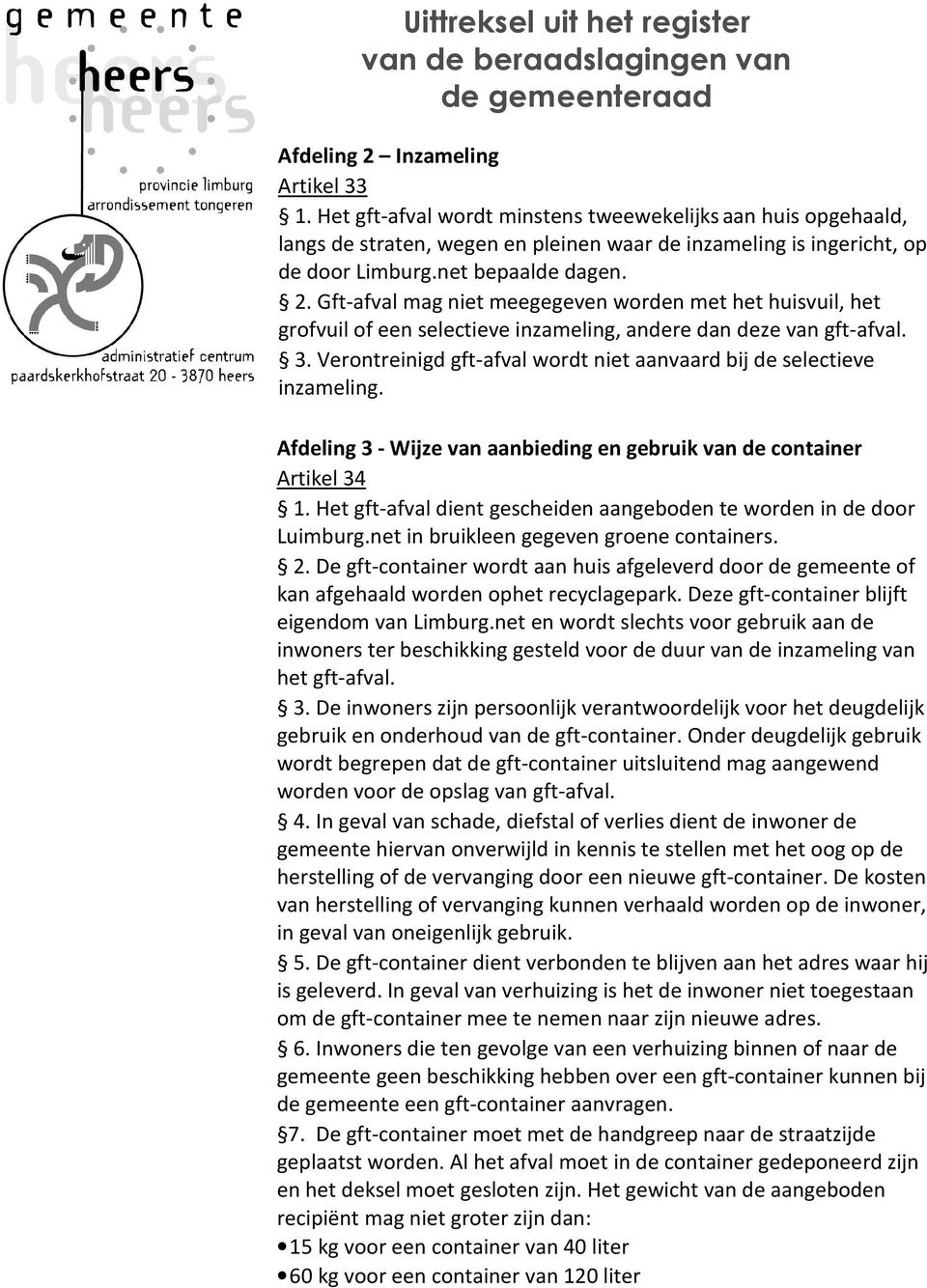 Verontreinigd gft-afval wordt niet aanvaard bij de selectieve inzameling. en gebruik van de container Artikel 34 1. Het gft-afval dient gescheiden aangeboden te worden in de door Luimburg.