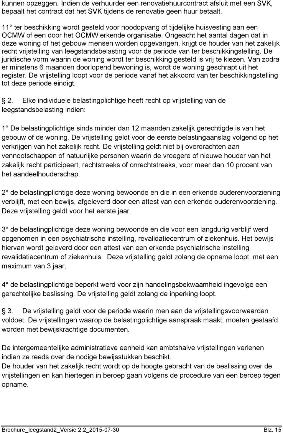 Ongeacht het aantal dagen dat in deze woning of het gebouw mensen worden opgevangen, krijgt de houder van het zakelijk recht vrijstelling van leegstandsbelasting voor de periode van ter