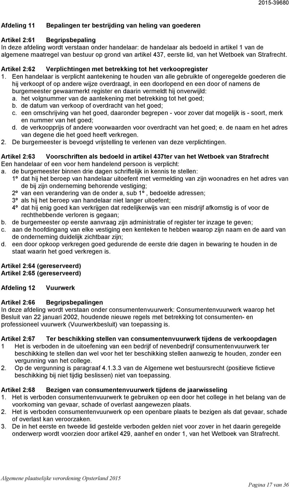 Een handelaar is verplicht aantekening te houden van alle gebruikte of ongeregelde goederen die hij verkoopt of op andere wijze overdraagt, in een doorlopend en een door of namens de burgemeester