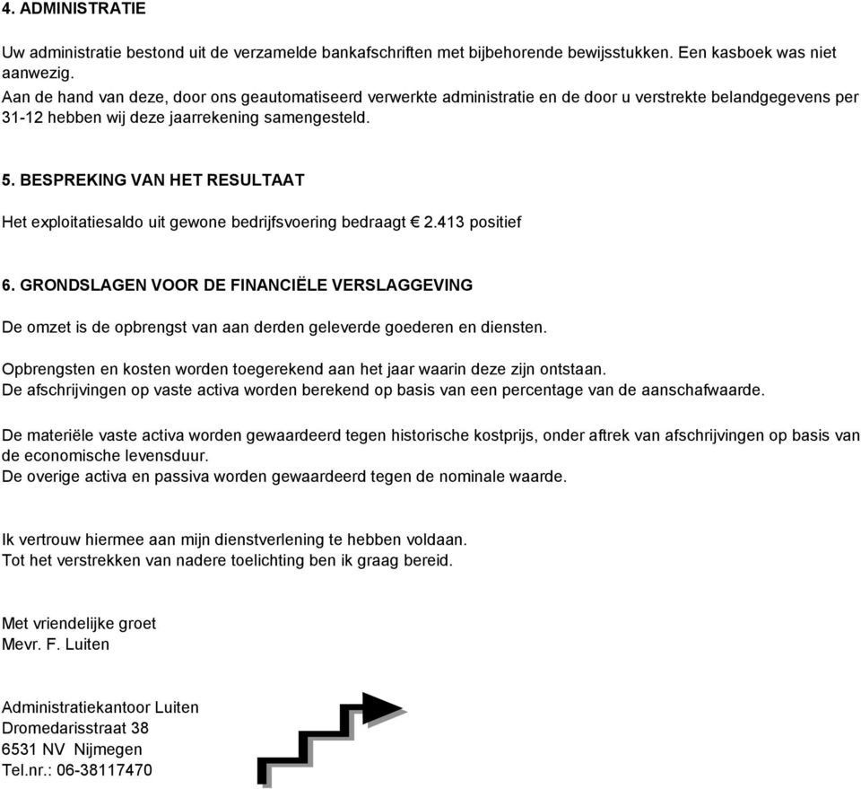 BESPREKING VAN HET RESULTAAT Het exploitatiesaldo uit gewone bedrijfsvoering bedraagt 2.413 positief 6.