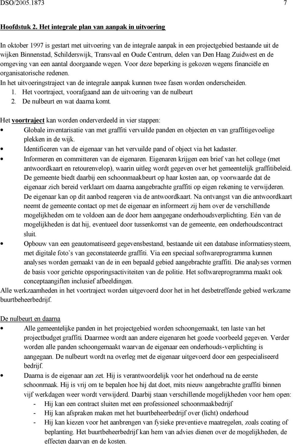 Centrum, delen van Den Haag Zuidwest en de omgeving van een aantal doorgaande wegen. Voor deze beperking is gekozen wegens financiële en organisatorische redenen.