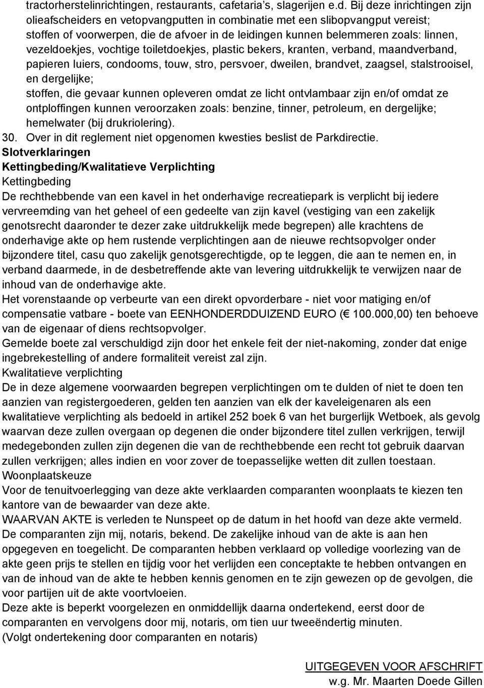 vezeldoekjes, vochtige toiletdoekjes, plastic bekers, kranten, verband, maandverband, papieren luiers, condooms, touw, stro, persvoer, dweilen, brandvet, zaagsel, stalstrooisel, en dergelijke;