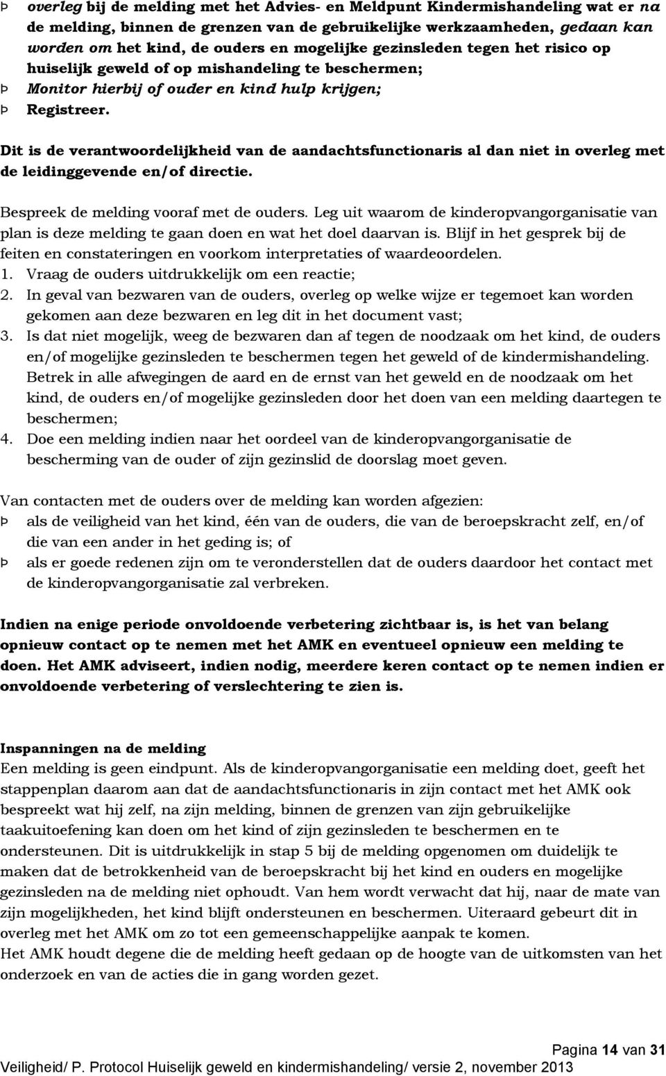 Dit is de verantwoordelijkheid van de aandachtsfunctionaris al dan niet in overleg met de leidinggevende en/of directie. Bespreek de melding vooraf met de ouders.