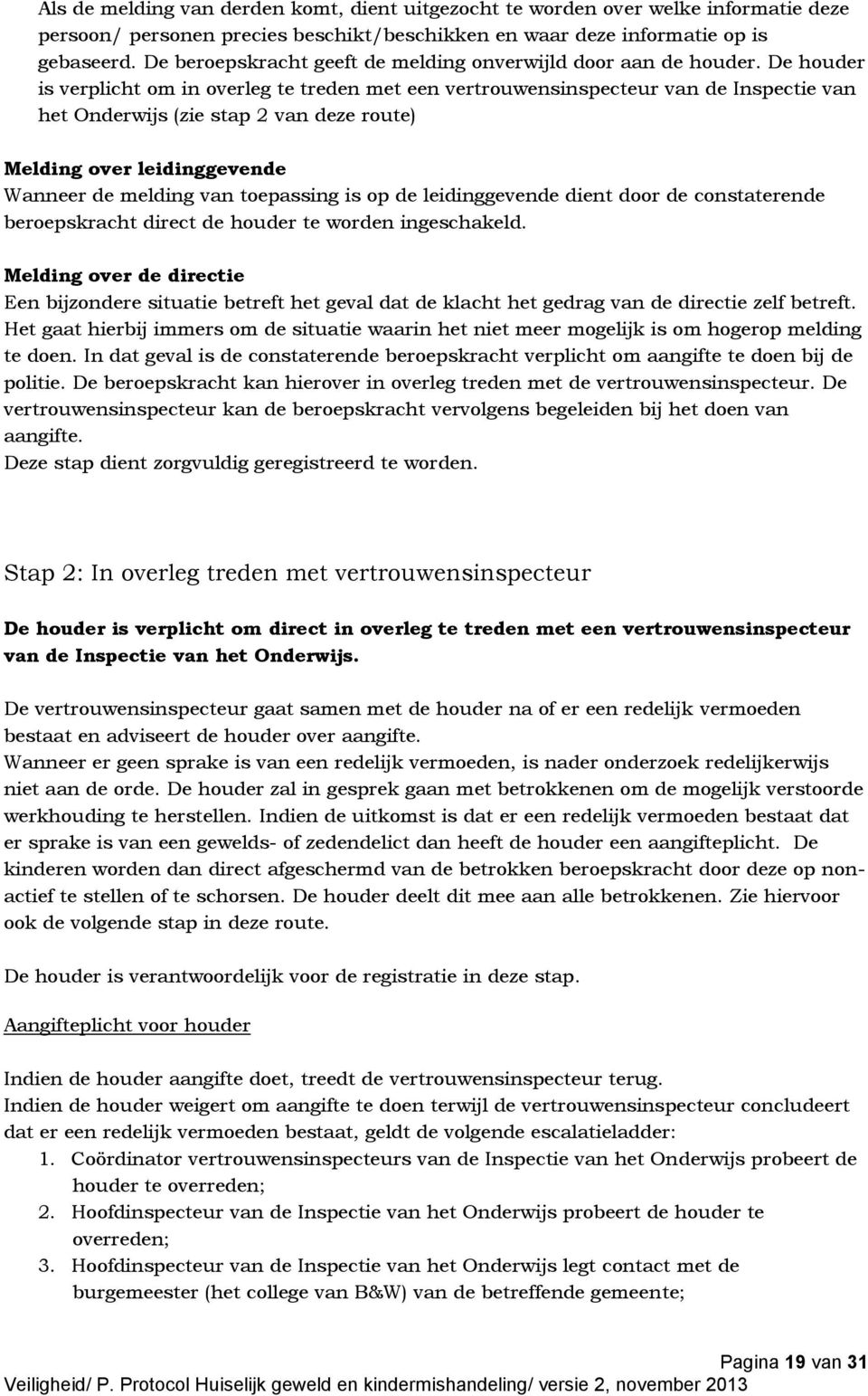 De houder is verplicht om in overleg te treden met een vertrouwensinspecteur van de Inspectie van het Onderwijs (zie stap 2 van deze route) Melding over leidinggevende Wanneer de melding van