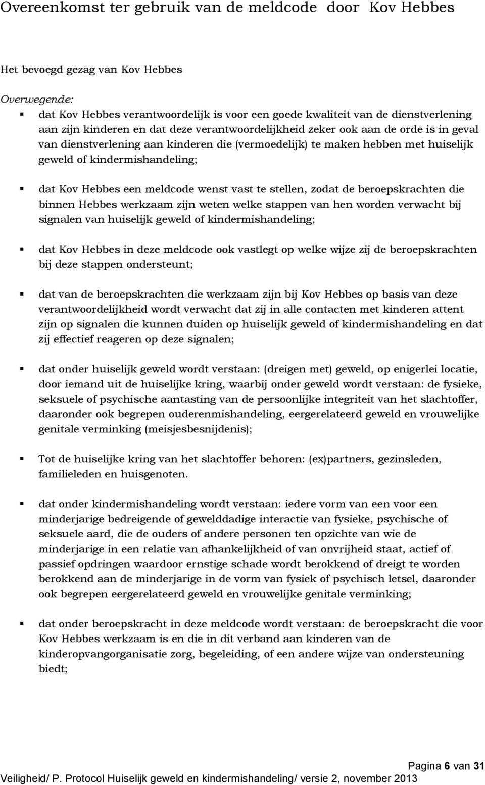 Hebbes een meldcode wenst vast te stellen, zodat de beroepskrachten die binnen Hebbes werkzaam zijn weten welke stappen van hen worden verwacht bij signalen van huiselijk geweld of