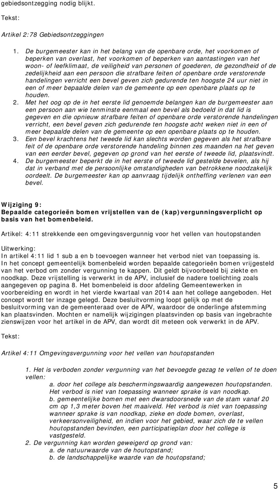 goederen, de gezondheid of de zedelijkheid aan een persoon die strafbare feiten of openbare orde verstorende handelingen verricht een bevel geven zich gedurende ten hoogste 24 uur niet in een of meer