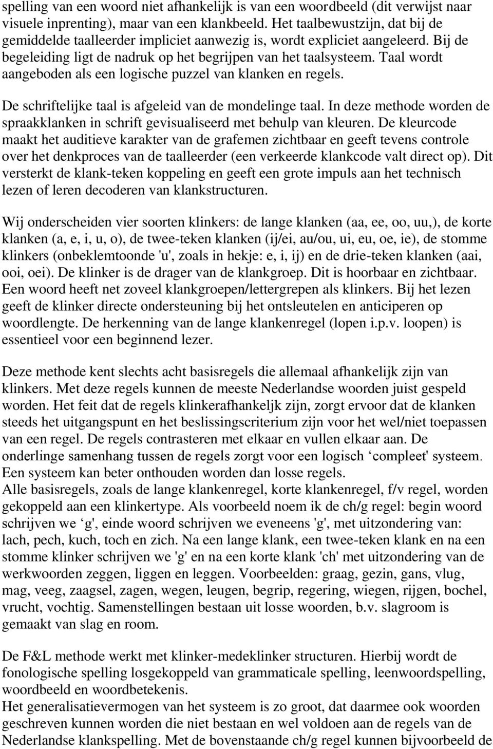 Taal wordt aangeboden als een logische puzzel van klanken en regels. De schriftelijke taal is afgeleid van de mondelinge taal.