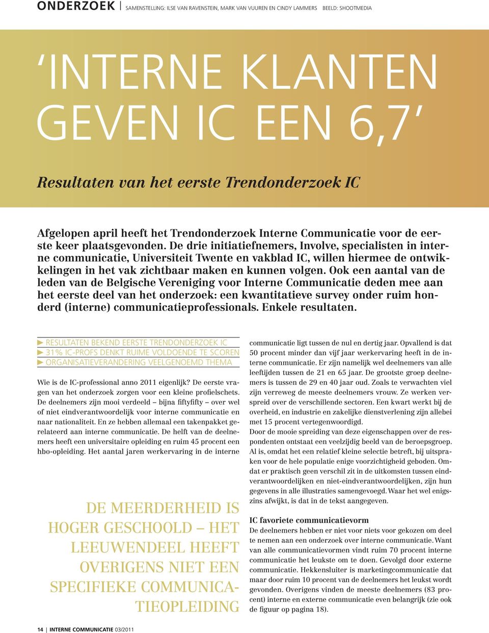 De drie initiatiefnemers, Involve, specialisten in interne communicatie, Universiteit Twente en vakblad IC, willen hiermee de ontwikkelingen in het vak zichtbaar maken en kunnen volgen.