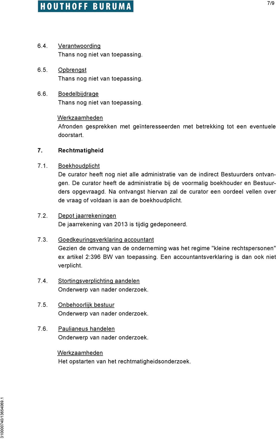 Boekhoudplicht De curator heeft nog niet alle administratie van de indirect Bestuurders ontvangen. De curator heeft de administratie bij de voormalig boekhouder en Bestuurders opgevraagd.