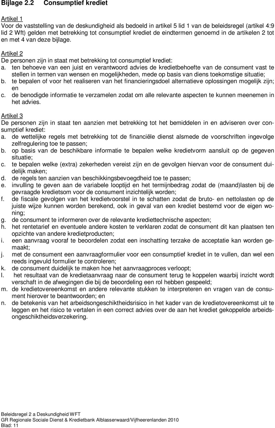 eindtermen genoemd in de artikelen 2 tot en met 4 van deze bijlage. Artikel 2 De personen zijn in staat met betrekking tot consumptief krediet: a.