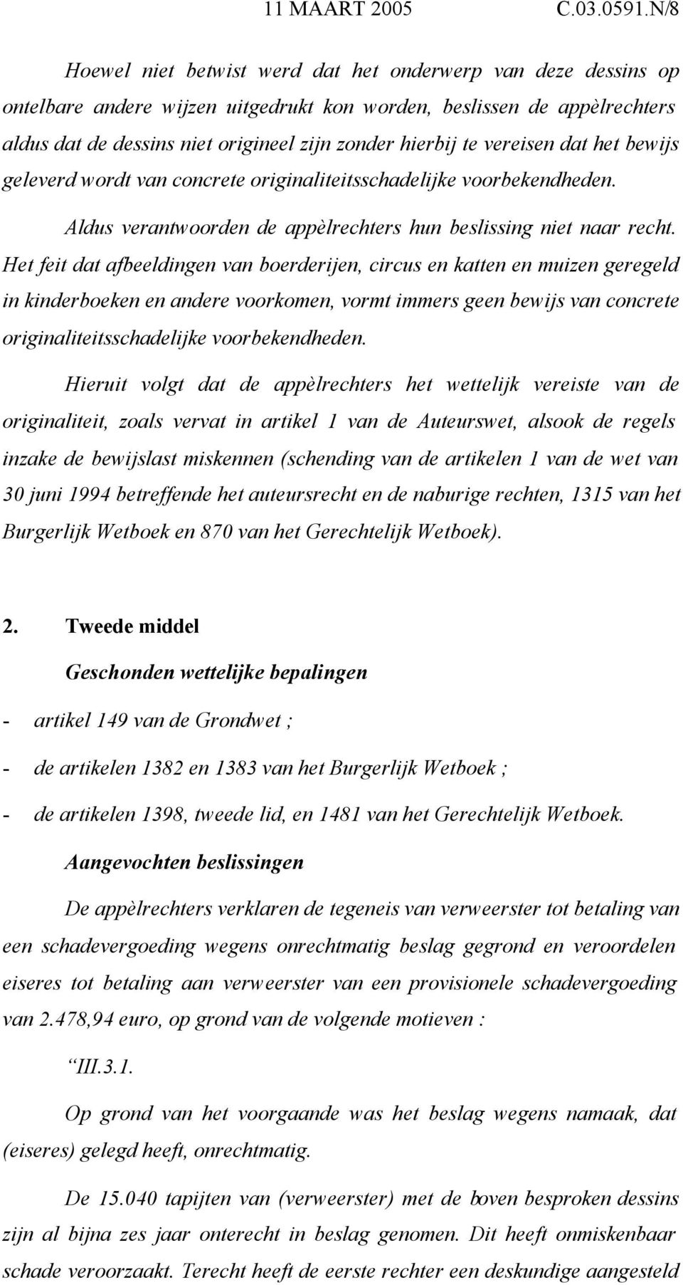 vereisen dat het bewijs geleverd wordt van concrete originaliteitsschadelijke voorbekendheden. Aldus verantwoorden de appèlrechters hun beslissing niet naar recht.