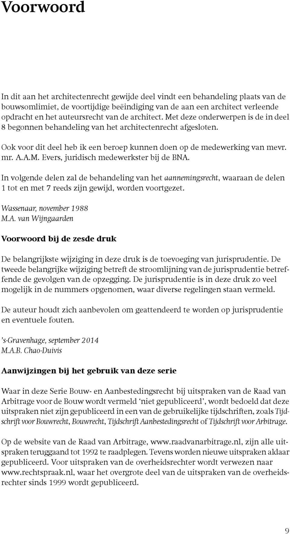 In volgende delen zal de behandeling van het aannemingsrecht, waaraan de delen 1 tot en met 7 reeds zijn gewijd, worden voortgezet. Wassenaar, november 1988 M.A.