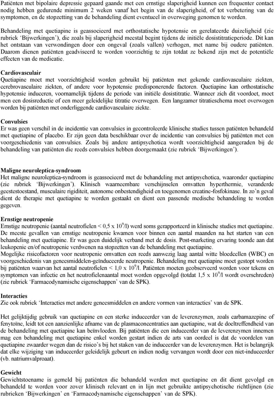 Behandeling met quetiapine is geassocieerd met orthostatische hypotensie en gerelateerde duizeligheid (zie rubriek Bijwerkingen ), die zoals bij slaperigheid meestal begint tijdens de initiële