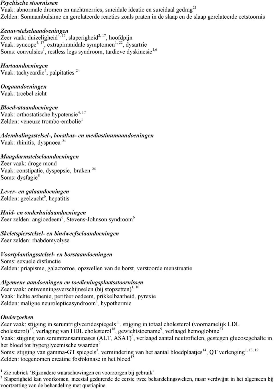 restless legs syndroom, tardieve dyskinesie 1,6 Hartaandoeningen Vaak: tachycardie 4, palpitaties 24 Oogaandoeningen Vaak: troebel zicht Bloedvataandoeningen Vaak: orthostatische hypotensie Zelden: