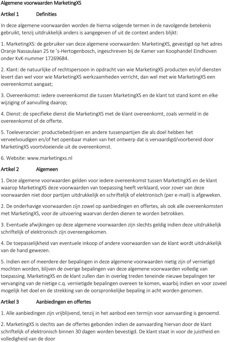 MarketingXS: de gebruiker van deze algemene voorwaarden: MarketingXS, gevestigd op het adres Oranje Nassaulaan 25 te s-hertogenbosch, ingeschreven bij de Kamer van Koophandel Eindhoven onder