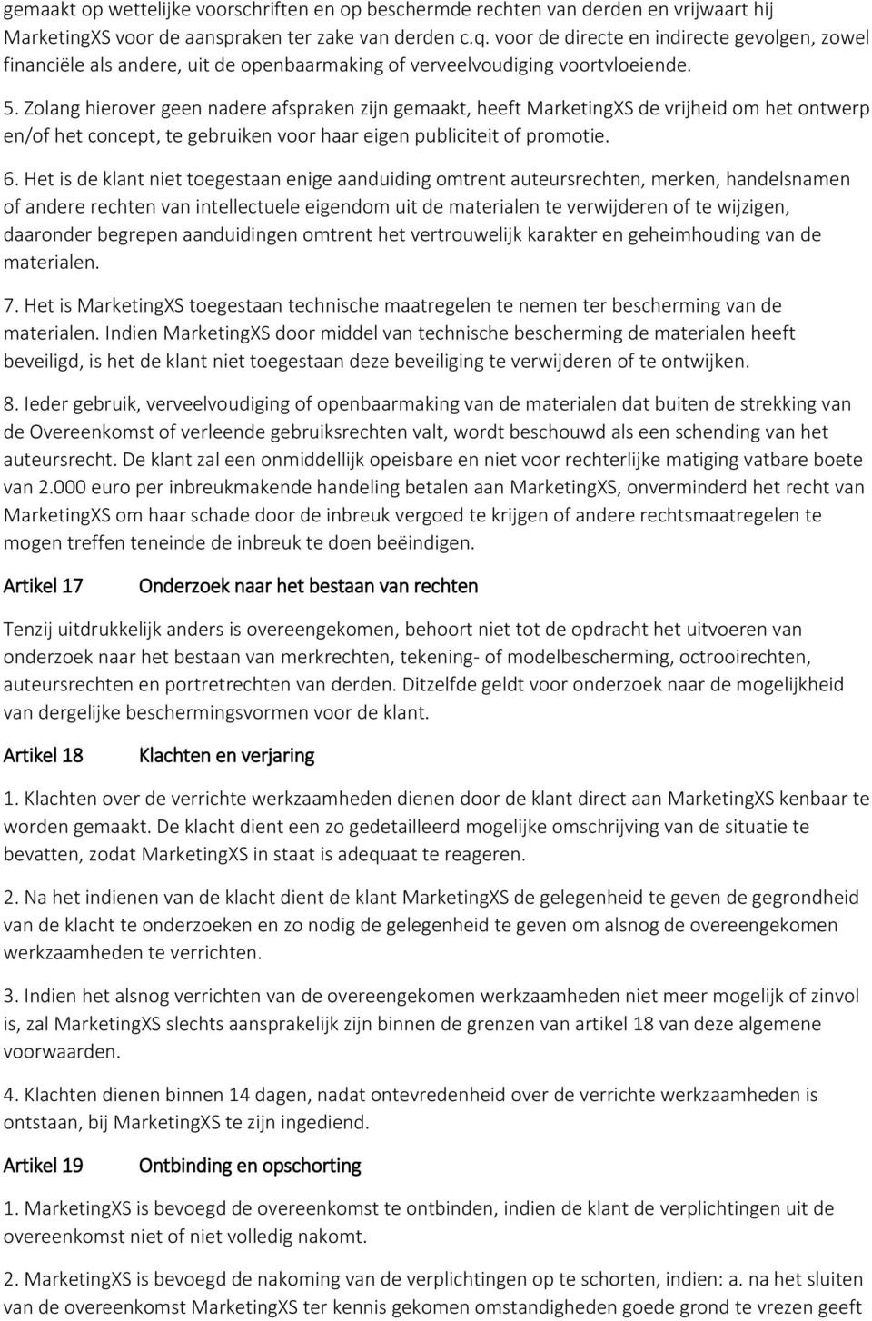 Zolang hierover geen nadere afspraken zijn gemaakt, heeft MarketingXS de vrijheid om het ontwerp en/of het concept, te gebruiken voor haar eigen publiciteit of promotie. 6.