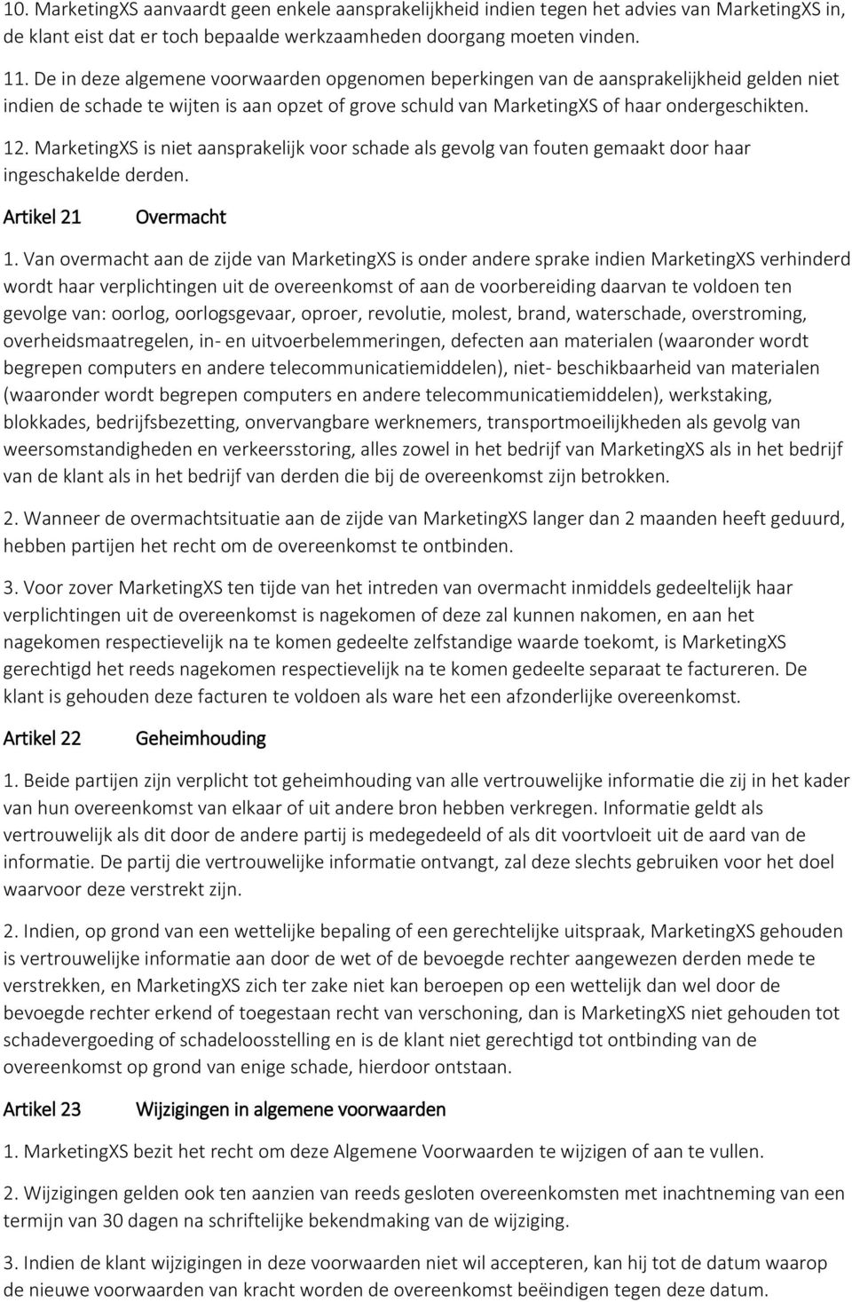 MarketingXS is niet aansprakelijk voor schade als gevolg van fouten gemaakt door haar ingeschakelde derden. Artikel 21 Overmacht 1.