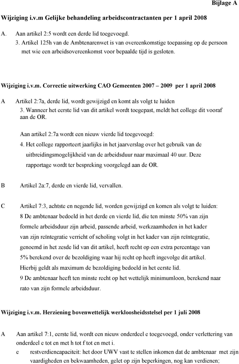 Wanneer het eerste lid van dit artikel wordt toegepast, meldt het college dit vooraf aan de OR. Aan artikel 2:7a wordt een nieuw vierde lid toegevoegd: 4.