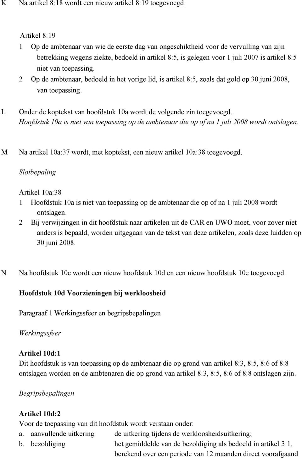 van toepassing. 2 Op de ambtenaar, bedoeld in het vorige lid, is artikel 8:5, zoals dat gold op 30 juni 2008, van toepassing. L Onder de koptekst van hoofdstuk 10a wordt de volgende zin toegevoegd.